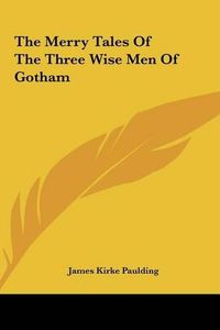 Cover image for The Merry Tales of the Three Wise Men of Gotham the Merry Tales of the Three Wise Men of Gotham