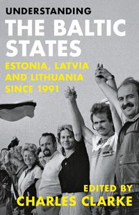 Cover image for Understanding the Baltic States: Estonia, Latvia and Lithuania since 1991