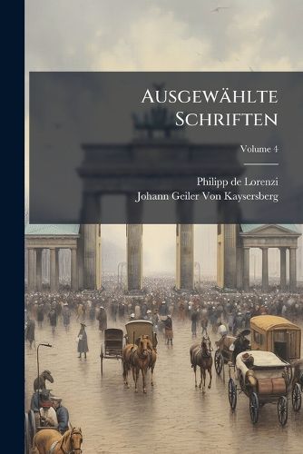 Cover image for Ausgewhlte Schriften: Nebst Einer Abhandlung Ber Geilers Leben Und Echte Schriften, in Freier Bearbeitung, Volume 4