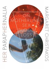 Cover image for Her Paraphernalia: On Motherlines, Sex/Blood/Loss & Selfies