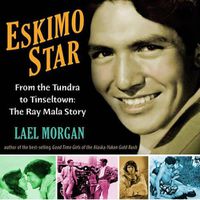 Cover image for Eskimo Star: From the Tundra to Tinseltown: The Ray Mala Story