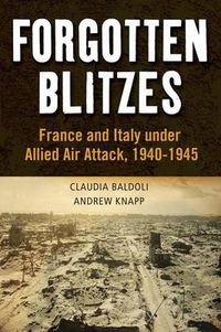 Cover image for Forgotten Blitzes: France and Italy under Allied Air Attack, 1940-1945