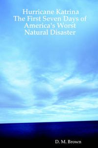 Cover image for Hurricane Katrina: The First Seven Days of America's Worst Natural Disaster