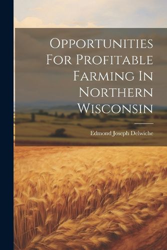 Cover image for Opportunities For Profitable Farming In Northern Wisconsin