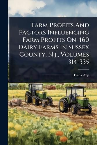 Cover image for Farm Profits And Factors Influencing Farm Profits On 460 Dairy Farms In Sussex County, N.j., Volumes 314-335
