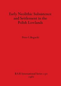 Cover image for Early Neolithic Subsistence and Settlement in the Polish Lowlands