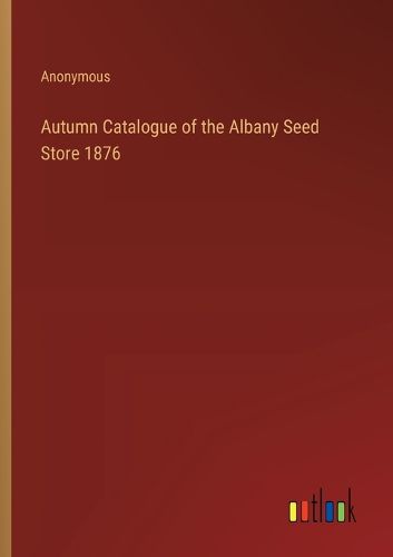 Cover image for Autumn Catalogue of the Albany Seed Store 1876