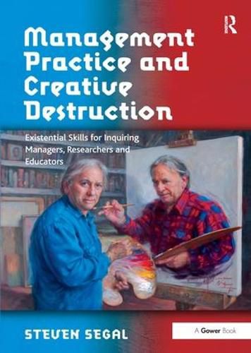 Cover image for Management Practice and Creative Destruction: Existential Skills for Inquiring Managers, Researchers and Educators