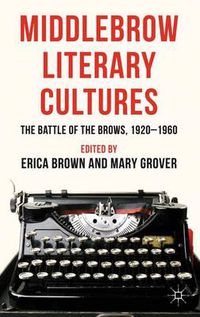 Cover image for Middlebrow Literary Cultures: The Battle of the Brows, 1920-1960