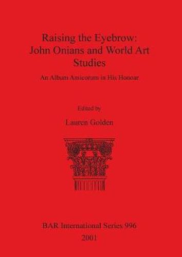 Raising the Eyebrow: John Onians and World Art Studies: An Album Amicorum in His Honour