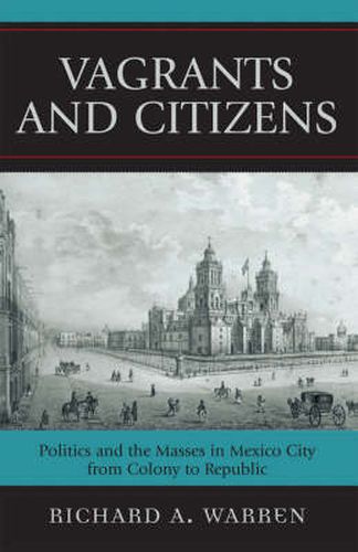 Cover image for Vagrants and Citizens: Politics and the Masses in Mexico City from Colony to Republic