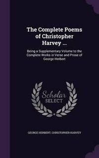 Cover image for The Complete Poems of Christopher Harvey ...: Being a Supplementary Volume to the Complete Works in Verse and Prose of George Herbert