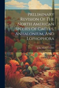 Cover image for Preliminary Revision Of The North American Species Of Cactus, Anhalonium, And Lophophora