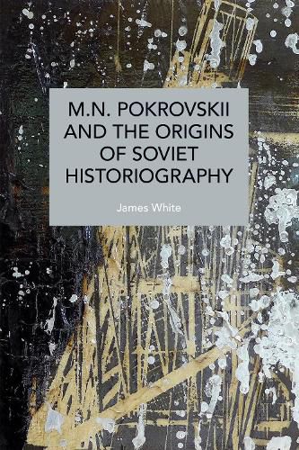 Cover image for M.N. Pokrovskii and the Origins of Soviet Historiography