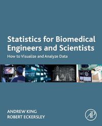 Cover image for Statistics for Biomedical Engineers and Scientists: How to Visualize and Analyze Data