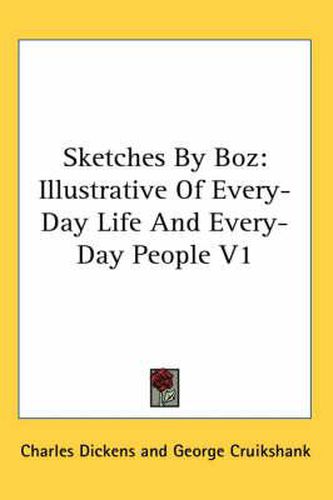 Cover image for Sketches By Boz: Illustrative Of Every-Day Life And Every-Day People V1