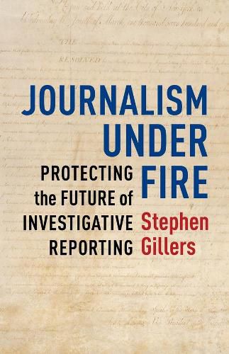 Cover image for Journalism Under Fire: Protecting the Future of Investigative Reporting