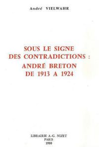 Cover image for Sous Le Signe Des Contradictions: Andre Breton de 1913 a 1924