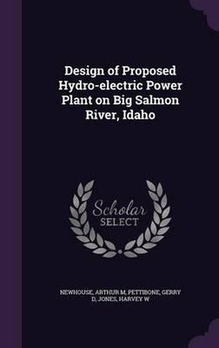 Cover image for Design of Proposed Hydro-Electric Power Plant on Big Salmon River, Idaho