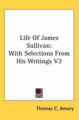 Cover image for Life of James Sullivan: With Selections from His Writings V2