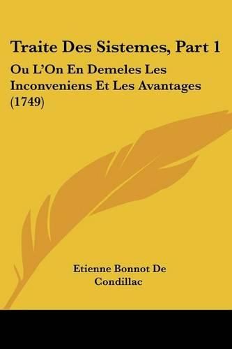 Traite Des Sistemes, Part 1: Ou L'On En Demeles Les Inconveniens Et Les Avantages (1749)