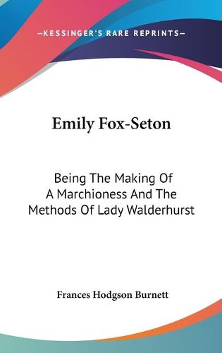 Cover image for Emily Fox-Seton: Being the Making of a Marchioness and the Methods of Lady Walderhurst