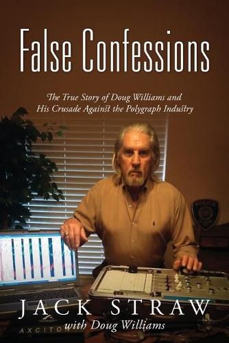 Cover image for False Confessions: The True Story of Doug Williams and His Crusade Against the Polygraph Industry