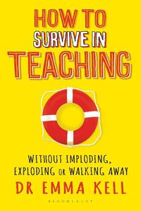 Cover image for How to Survive in Teaching: Without imploding, exploding or walking away