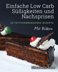 Cover image for Einfache Low Carb Sussigkeiten und Nachspeisen: 25 Fettverbrennende Rezepte