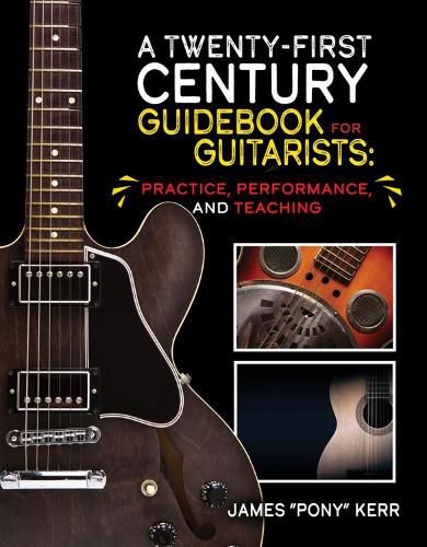 A Twenty-First Century Guidebook for Guitarists: Practice, Performance, and Teaching