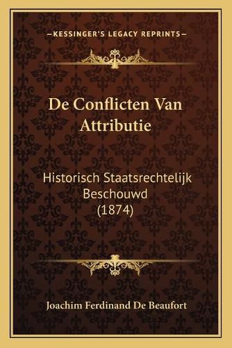 de Conflicten Van Attributie: Historisch Staatsrechtelijk Beschouwd (1874)