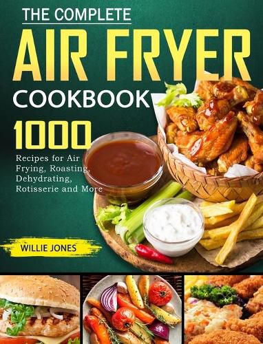 Cover image for The Complete Air Fryer Cookbook: 1000 Recipes for Air Frying, Roasting, Dehydrating, Rotisserie and More