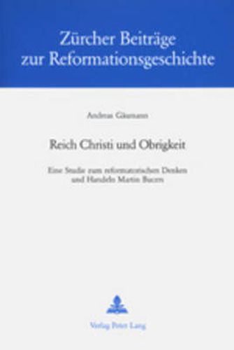 Reich Christi Und Obrigkeit: Eine Studie Zum Reformatorischen Denken Und Handeln Martin Bucers