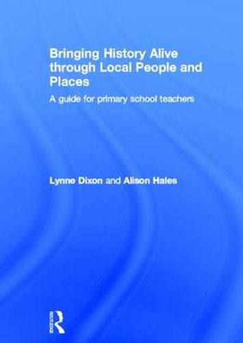 Cover image for Bringing History Alive through Local People and Places: A guide for primary school teachers