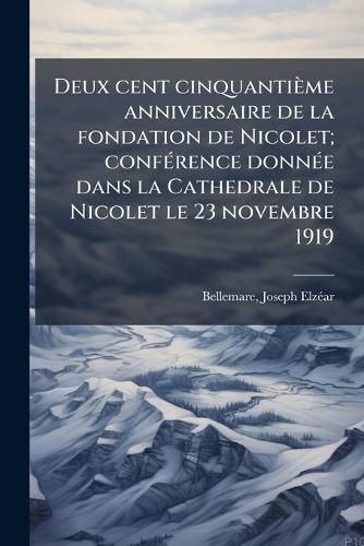 Cover image for Deux Cent Cinquanti Me Anniversaire de La Fondation de Nicolet; Conf Rence Donn E Dans La Cathedrale de Nicolet Le 23 Novembre 1919