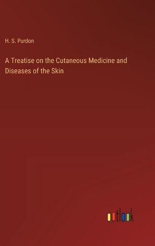 Cover image for A Treatise on the Cutaneous Medicine and Diseases of the Skin