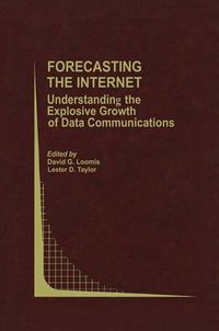 Cover image for Forecasting the Internet: Understanding the Explosive Growth of Data Communications