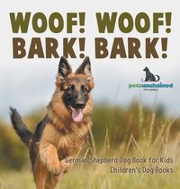 Cover image for Woof! Woof! Bark! Bark! German Shepherd Dog Book for Kids Children's Dog Books