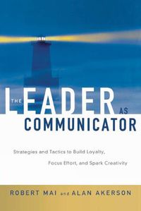 Cover image for The Leader as Communicator: Strategies and Tactics to Build Loyalty, Focus Effort, and Spark Creativity