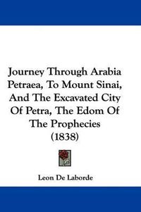 Cover image for Journey Through Arabia Petraea, To Mount Sinai, And The Excavated City Of Petra, The Edom Of The Prophecies (1838)