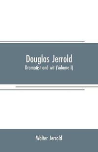 Cover image for Douglas Jerrold: dramatist and wit (Volume I)