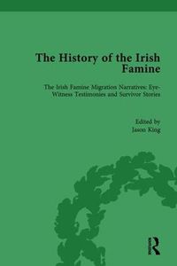 Cover image for The History of the Irish Famine: The Irish Famine Migration Narratives: Eye-Witness Testimonies
