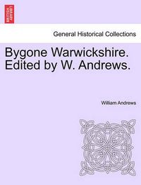 Cover image for Bygone Warwickshire. Edited by W. Andrews.