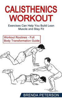 Cover image for Calisthenics Workout: Exercises Can Help You Build Lean Muscle and Stay Fit (Workout Routines - Full Body Transformation Guide)