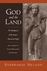 Cover image for God and the Land: The Metaphysics of Farming in Hesiod and Vergil