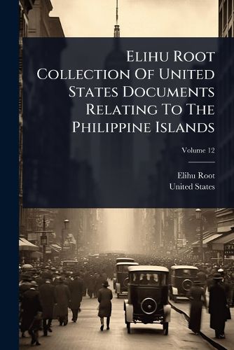 Cover image for Elihu Root Collection Of United States Documents Relating To The Philippine Islands