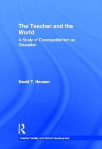 Cover image for The Teacher and the World: A Study of Cosmopolitanism as Education