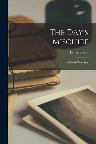 Cover image for The Day's Mischief: a Play in Two Acts