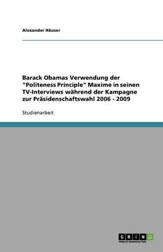 Barack Obamas Verwendung der Politeness Principle Maxime in seinen TV-Interviews wahrend der Kampagne zur Prasidenschaftswahl 2006 - 2009