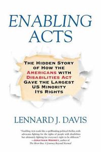 Cover image for Enabling Acts: The Hidden Story of How the Americans with Disabilities Act Gave the Largest US Minority Its Rights